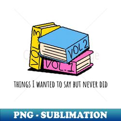 Books vol 123 things i wanted to say but never did - Decorative Sublimation PNG File - Transform Your Sublimation Creations