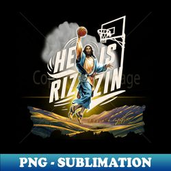 He Is Rizzin Funny Jesus Basketball Dunk Design - PNG Sublimation Digital Download - Create with Confidence