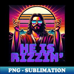 He Is Rizzin' Funny Modern Faith-Inspired Graphic - Creative Sublimation PNG Download - Instantly Transform Your Sublima