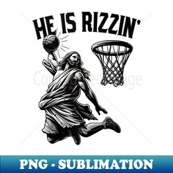 He is Rizzin Funny Easter Jesus Playing Basketball Christian - High-Quality PNG Sublimation Download - Perfect for Creat