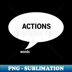 Actions speak louder than words - Artistic Sublimation Digital File