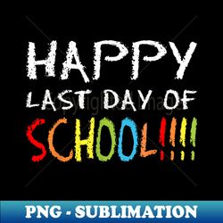 Happy Last Day of School - Premium PNG Sublimation File