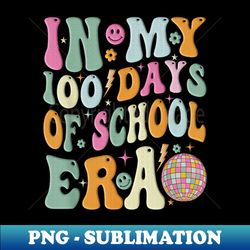 In My 100 Days Of School Era Teach 100 Days Of School - Unique Sublimation PNG Download - Stunning Sublimation Graphics