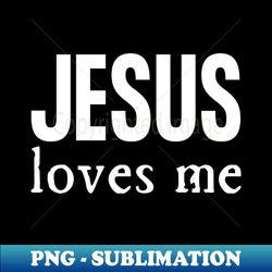 Jesus Loves Me - PNG Transparent Digital Download File for Sublimation
