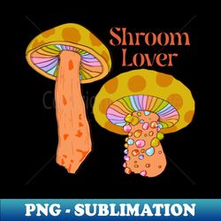 Shroom Lover - PNG Transparent Sublimation File