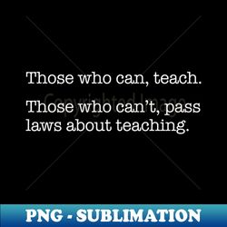 Those who can, teach! - Exclusive Sublimation Digital File