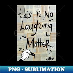 No laughing matter - PNG Transparent Sublimation File