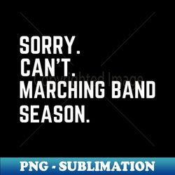 funny marching band tee can't sorry marching band season - special edition sublimation png file