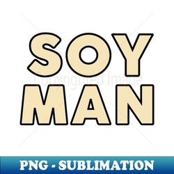 SOY MAN - Exclusive Sublimation Digital File