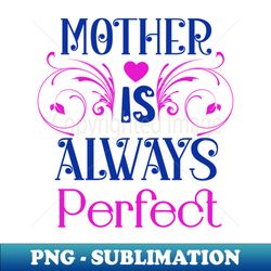 mother is always perfect for mother gift for mom birthday gift for mother mothers day gifts mothers day mommy mom mother