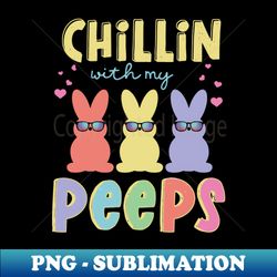 Chillin With My Peeps Happy Easter gift Easter Bunny Gift Easter Gift For Woman Easter Gift For Kids Carrot gift Easter