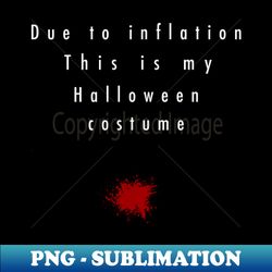 Due to inflation This is my halloween costume funny - Decorative Sublimation PNG File - Add a Festive Touch to Every Day