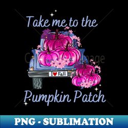 Take Me To The Pumpkin Patch 13 - Artistic Sublimation Digital File - Boost Your Success with this Inspirational PNG Dow