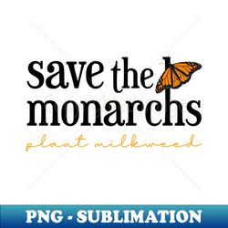Save the Monarch Butterfly Plant Milkweed - Aesthetic Sublimation Digital File - Unleash Your Creativity