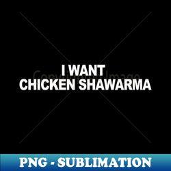 i want chicken shawarma - Elegant Sublimation PNG Download - Perfect for Creative Projects