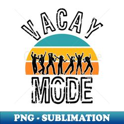 Vacay Mode - Special Edition Sublimation PNG File