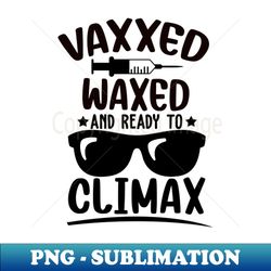 vaxxed waxed and ready to climax funny vaccination - trendy sublimation digital download