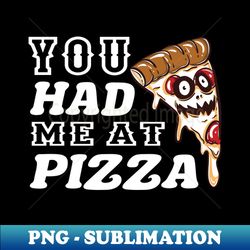 you had me at pizza - High-Resolution PNG Sublimation File