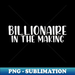 Billionaire in the making - Artistic Sublimation Digital File