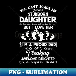 you cant scare me i have a stubborn daughter - professional sublimation digital download