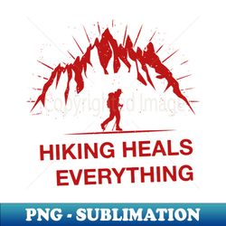 Hiking heals everything - Professional Sublimation Digital Download