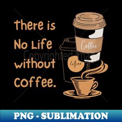 There is No Life without Coffee - Vintage Sublimation PNG Download