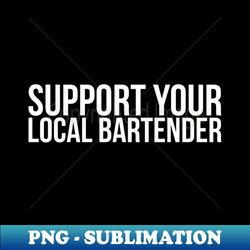 Support Your Local Bartender - Sublimation-Ready PNG File