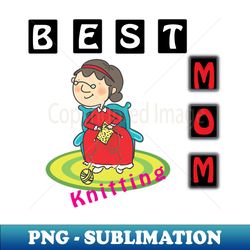 best knitting mom - decorative sublimation png file