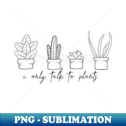 I Only Talk To Plants - Vintage Sublimation PNG Download