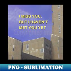 I miss you but I havent met you yet - Nostalgiacore dreamcore weirdcore - Creative Sublimation PNG Download