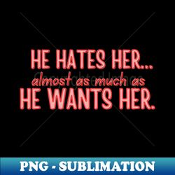 Twisted Hate - He hates her almost as much as he wants her - High-Resolution PNG Sublimation File