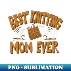 best knitting mom ever retro vintage typography - professional sublimation digital download