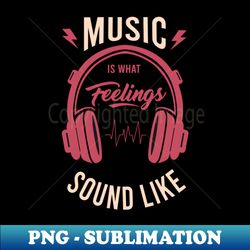 music is what feelings sound like - aesthetic sublimation digital file