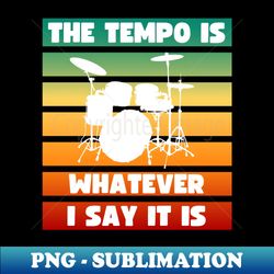 the tempo is whatever i say it is - signature sublimation png file