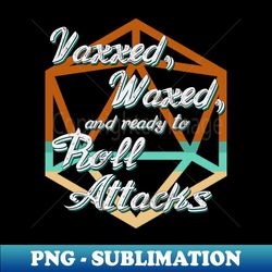 vaxxed waxed and ready to roll attacks - exclusive png sublimation download