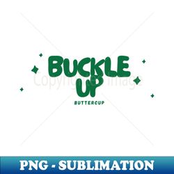 buckle up buttercup - green - aesthetic sublimation digital file