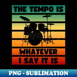 the tempo is whatever i say it is - decorative sublimation png file