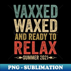 vaxxed waxed and ready to relax retro summer 2021 - signature sublimation png file