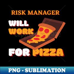 Risk Manager Will Work for Pizza - Digital Sublimation Download File