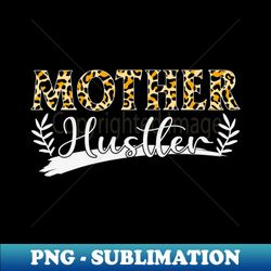 mother hustler for mother gift for mom birthday gift for mother mothers day gifts mothers day mommy mom mother happy mot