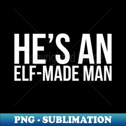 Hes an elfmade man - Premium PNG Sublimation File