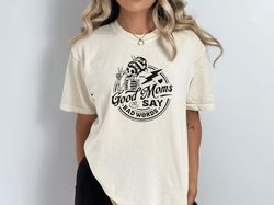 Comfort Colors Good Moms Say Bad Words Shirt Mothers Day Gift Fbomb Moms Who Cuss Quote T-Shirt Mom Life Shirt Funny Gif