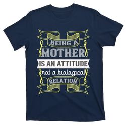 Being A Mother Is An Attitude Not A Biological Relation Funny Mothers Day T-Shirt