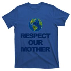 Climate Change Respect Our Mother Earth Meaningful Gift T-Shirt