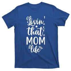 Livin That Mom Life Mother Mama Cute Gift T-Shirt