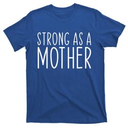 Strong As A Mother Mom Mothers Day Birthday Gift T-Shirt