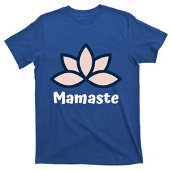 Mamaste Namaste Yoga Mom Yoga Course Mothers Day Gift T-Shirt