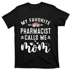 My Favorite Pharmacist Calls Me Mom Mothers Day Presents T-Shirt