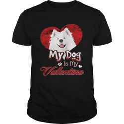 My Dog Is My Valentine Samoyed Shirt