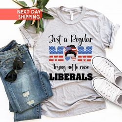 Just A Regular Mom Trying Not To Raise Liberals, American Flag Mom, Mom Life Shirt, Just A Regular Mom Trying Not To Rai